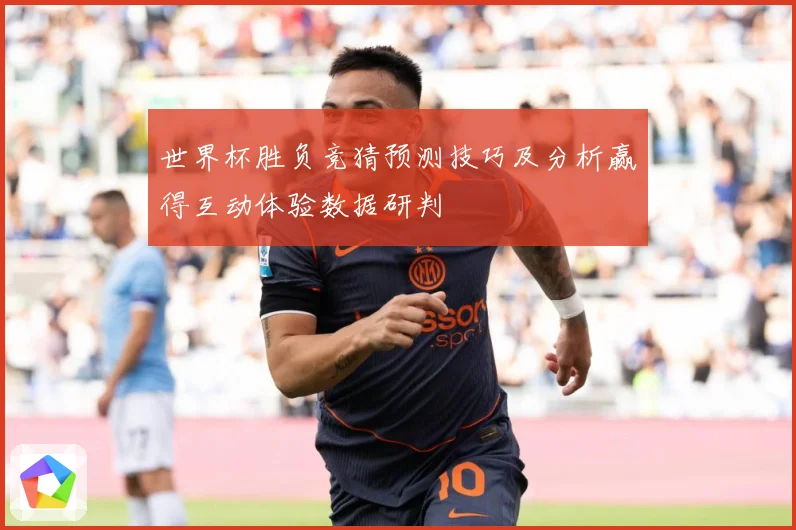 世界杯胜负竞猜预测技巧及分析赢得互动体验数据研判