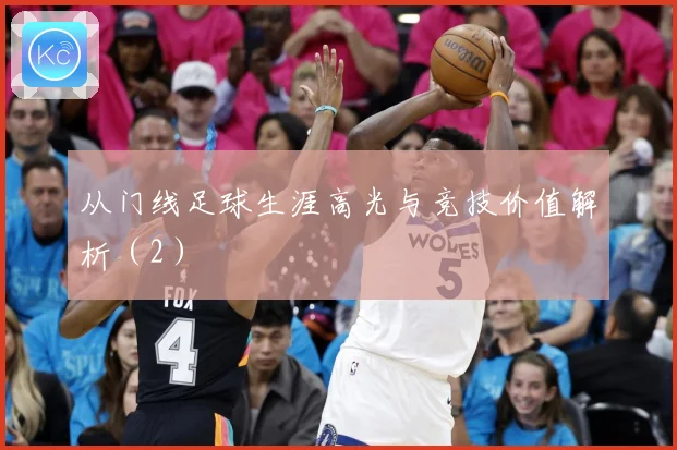 从门线足球生涯高光与竞技价值解析（2）
