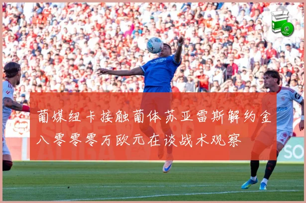 葡媒纽卡接触葡体苏亚雷斯解约金八零零零万欧元在谈战术观察