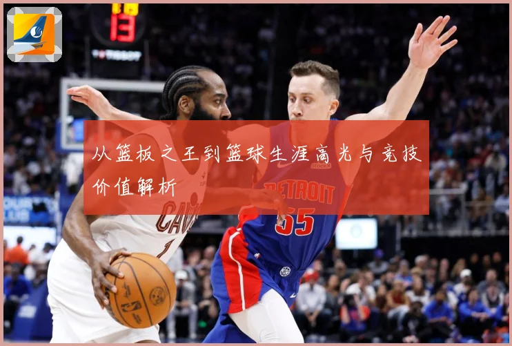 从篮板之王到篮球生涯高光与竞技价值解析
