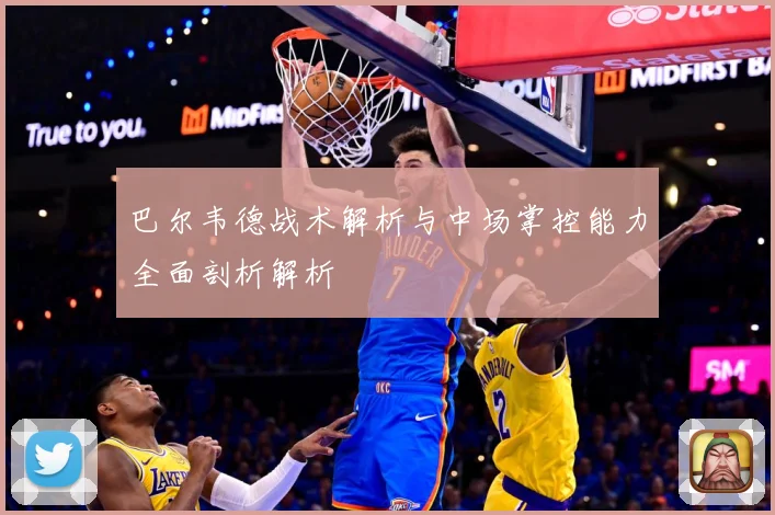 巴尔韦德战术解析与中场掌控能力全面剖析解析
