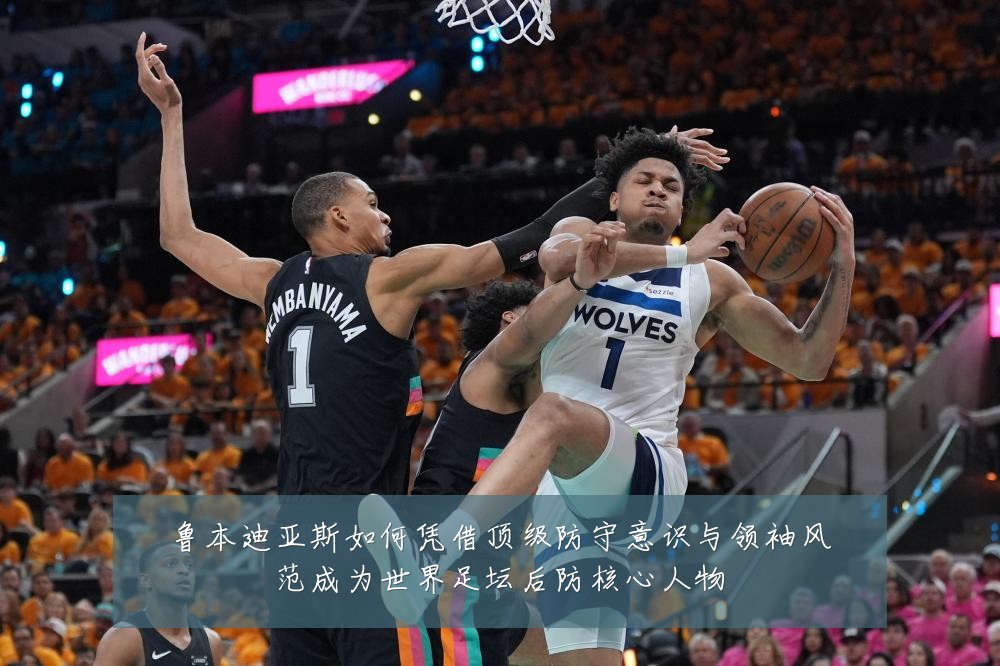 鲁本迪亚斯如何凭借顶级防守意识与领袖风范成为世界足坛后防核心人物