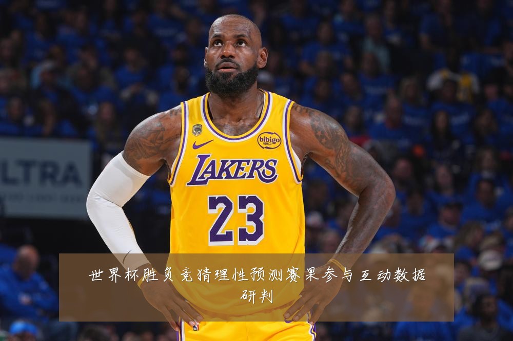 世界杯胜负竞猜理性预测赛果参与互动数据研判